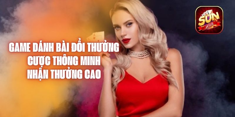 Game Đánh Bài Đổi Thưởng – Cược Thông Minh, Nhận Thưởng Cao